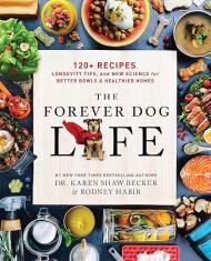 The Forever Dog Life: The Essential Guide to Nourishing Your Dog for a Longer, Healthier Life                                                         