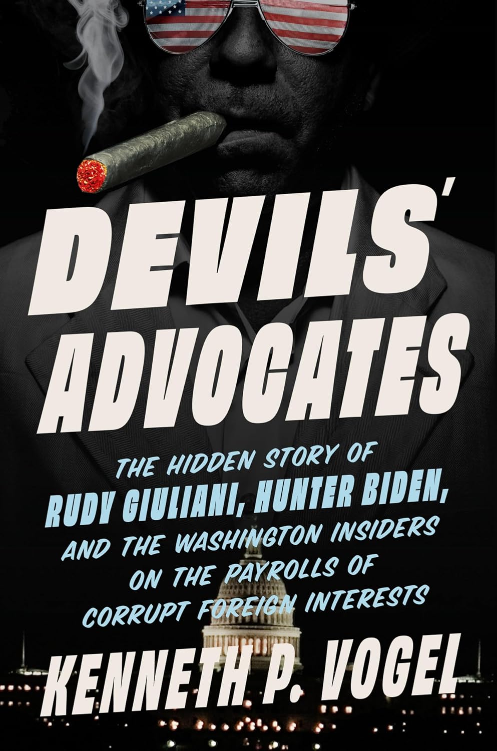 Devils' Advocates: The Hidden Story of Rudy Giuliani, Hunter Biden, and the Washington Insiders on the Payrolls of Corrupt Foreign Interests          