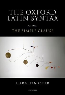 Oxford Latin Syntax: Volume 1: The Simple Clause                                                                                                      