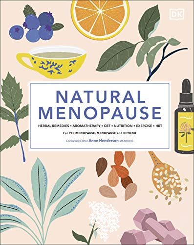 Natural Menopause: Herbal Remedies, Aromatherapy, CBT, Nutrition, Exercise, HRT...for Perimenopause, Menopause, and Beyond                            