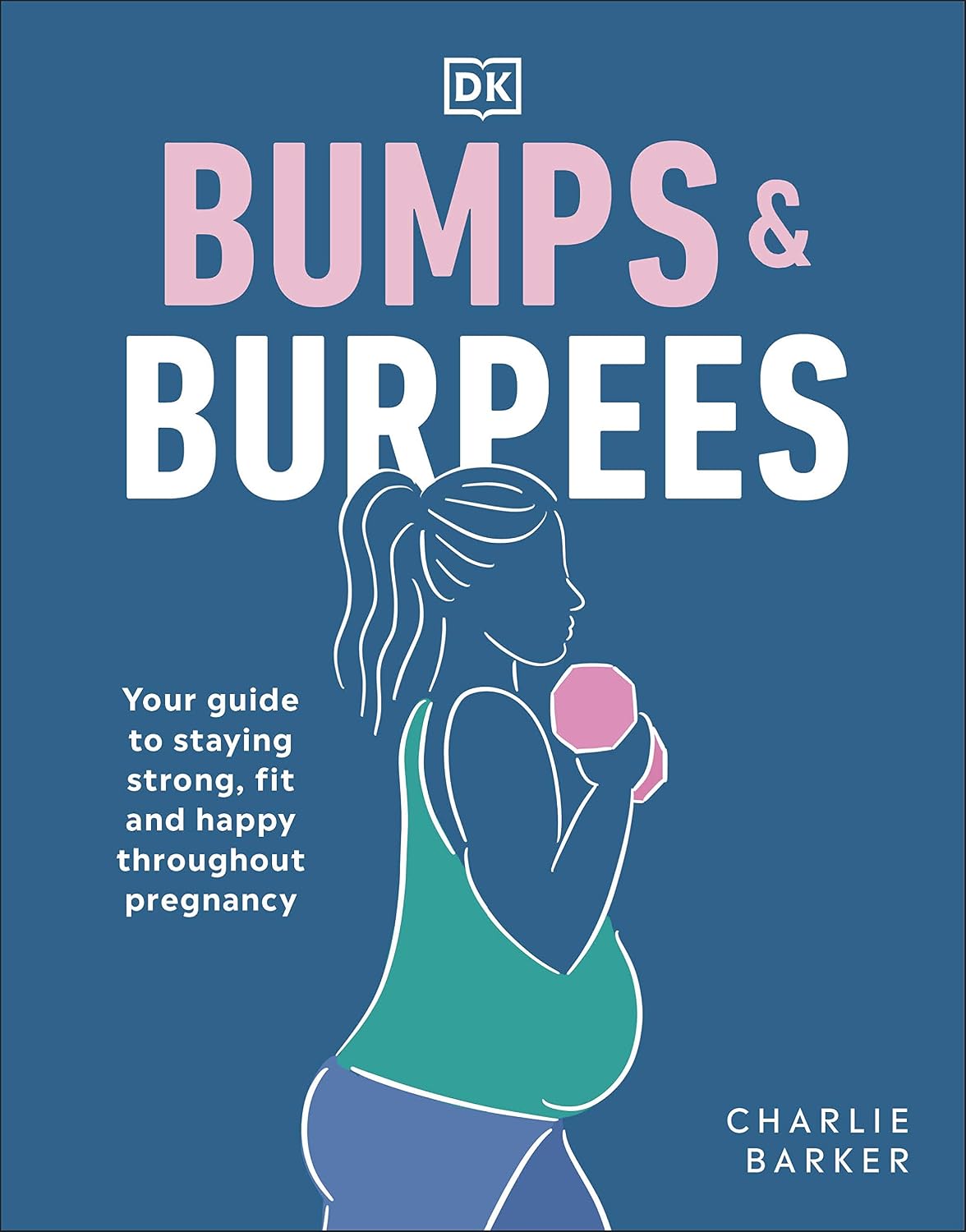 Bumps and Burpees: Your Guide to Staying Strong, Fit and Happy Throughout Pregnancy                                                                   