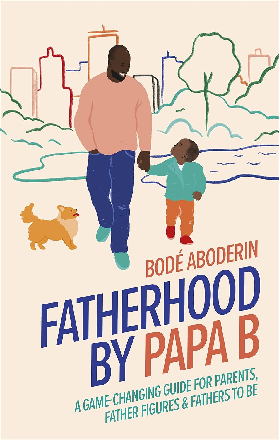 Fatherhood by Papa B: A Game-changing Guide for Parents, Father Figures and Fathers-to-be                                                             