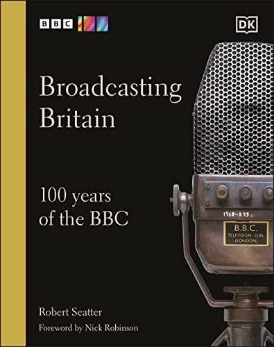 Broadcasting Britain: 100 Years of the BBC                                                                                                            