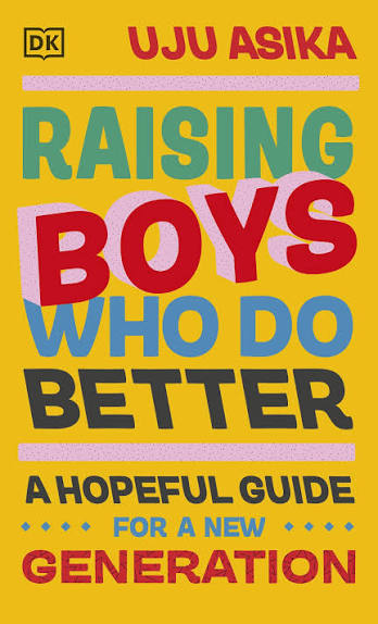 DK Raising Boys Who Do Better A Hopeful Guide for a New Generation.                                                                                   