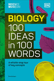DK The Science Museum Biology 100 Ideas in 100 Words A Whistle-Stop Tour of Key Concepts.                                                             