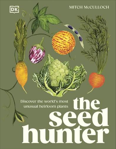 The Seed Hunter: Discover the World's Most Unusual Heirloom Plants                                                                                    