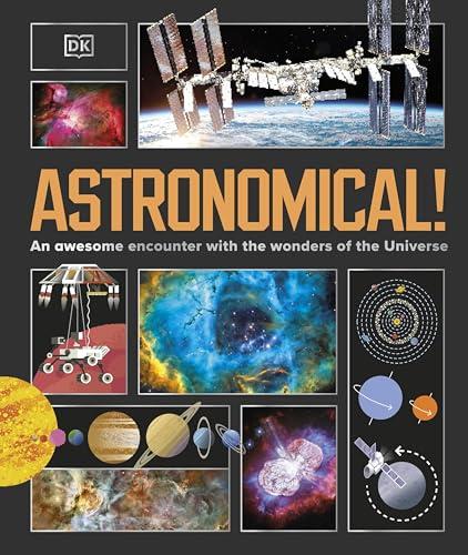 DK Astronomical! An Awesome Encounter with the Wonders of the Universe.                                                                               