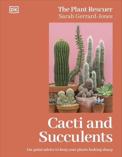 DK Cacti and Succulents The Plant Rescuers On-point Advice to Keep Your Plants Looking Sharp.                                                         