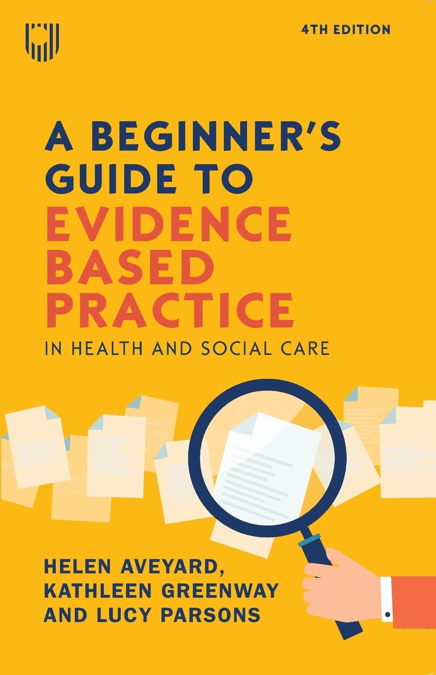 A Beginner's Guide to Evidence Based Practice in Health and Social Care                                                                               