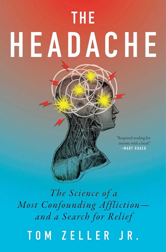 The Headache: The Science of a Most Confounding Affliction-and a Search for Relief: Chronic Head Pain, the Mystery of Its Origins, and the Search for 