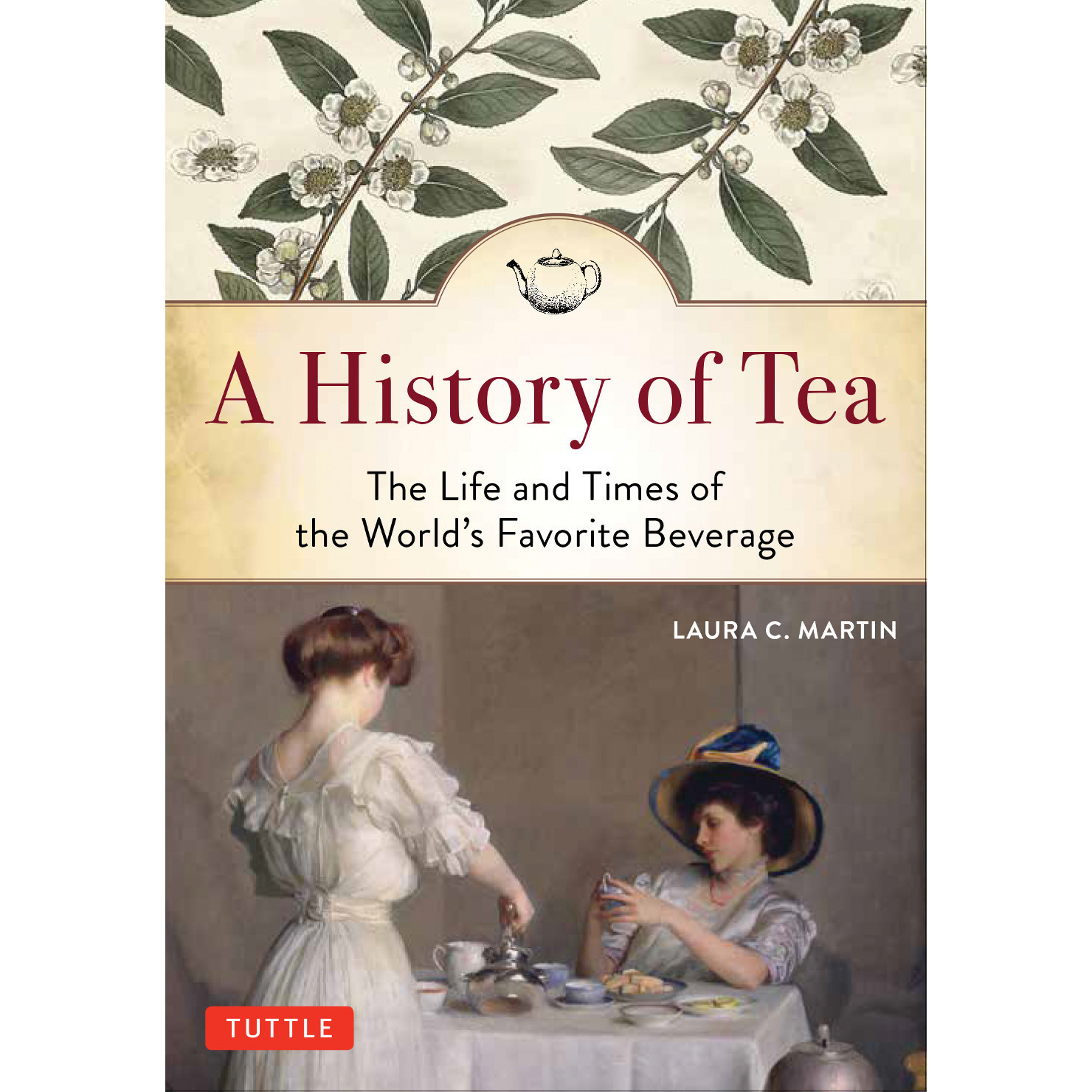 A History of Tea: The Life and Times of the World's Favorite Beverage                                                                                 