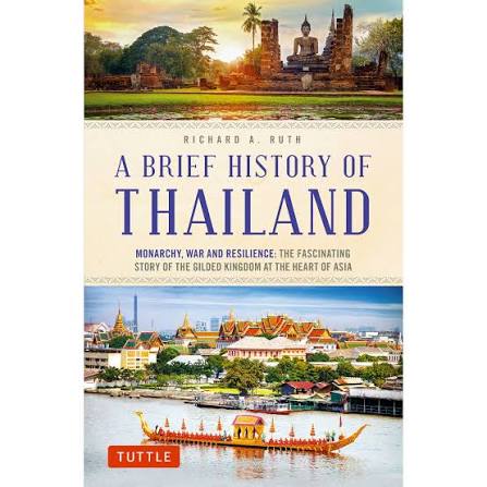 A Brief History of Thailand: Monarchy, War and Resilience: The Fascinating Story of the Gilded Kingdom at the Heart of Asia (Brief History of Asia Ser