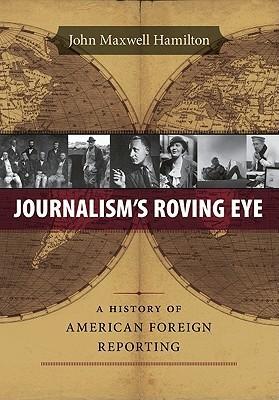 Journalism's Roving Eye: A History of American Foreign Reporting                                                                                      