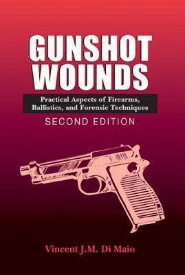 Gunshot Wounds: Practical Aspects of Firearms, Ballistics, and Forensic Techniques                                                                    