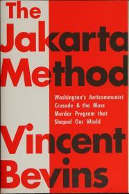 The Jakarta Method: Washington's Anticommunist Crusade and the Mass Murder Program that Shaped Our World                                              