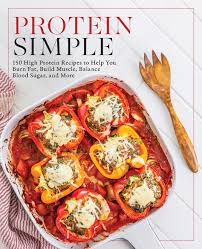 Protein Simple: 150 High-Protein Recipes to Help You Burn Fat, Build Muscle, Balance Blood Sugar, and More                                            