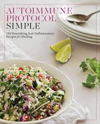 Autoimmune Protocol Simple: 150 Nourishing Anti-Inflammatory Recipes for Healing                                                                      