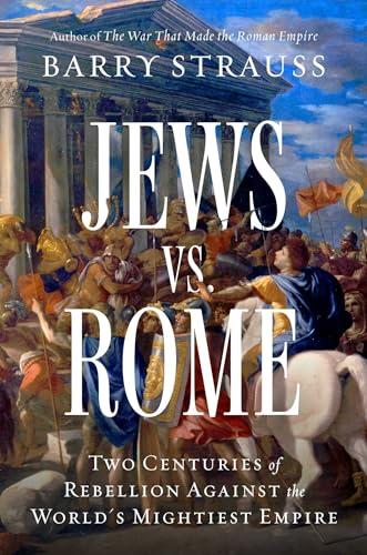 Jews vs. Rome: Two Centuries of Rebellion Against the World's Mightiest Empire                                                                        