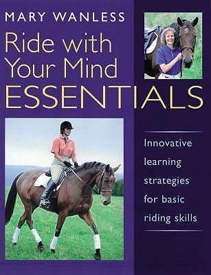 Ride with Your Mind Essentials: Innovative Learning Strategies for Basic Riding Skills                                                                